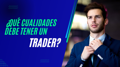 ¿Qué cualidades debe tener un trader?